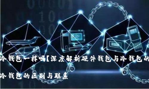硬件钱包跟冷钱包一样吗？深度解析硬件钱包与冷钱包的区别与联系

硬件钱包与冷钱包的区别与联系