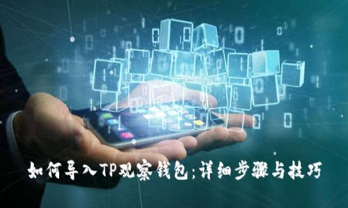 如何导入TP观察钱包：详细步骤与技巧