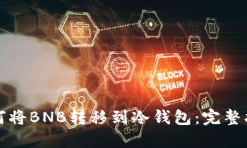 如何将BNB转移到冷钱包：完整指南