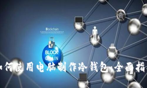 如何使用电脑制作冷钱包：全面指南