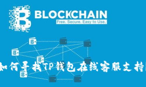 如何寻找TP钱包在线客服支持？