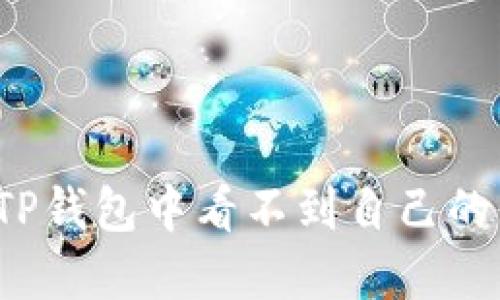 如何解决TP钱包中看不到自己的代币问题？
