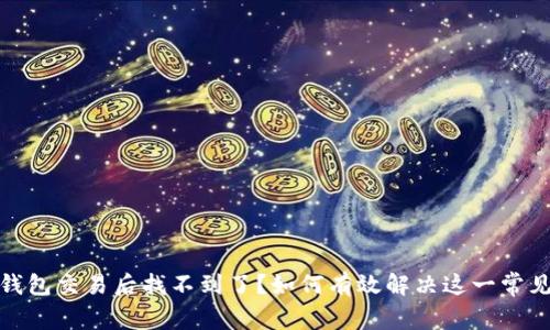 : TP钱包交易后找不到了？如何有效解决这一常见问题