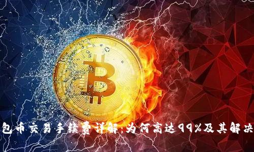 TP钱包币交易手续费详解：为何高达99%及其解决方案