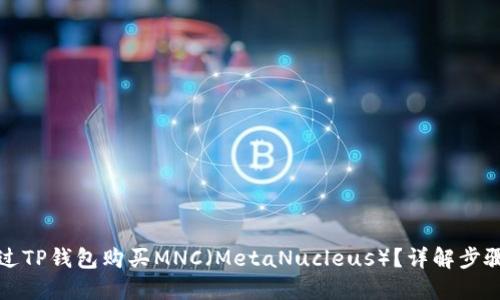 如何通过TP钱包购买MNC（MetaNucleus）？详解步骤与指南