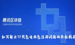  如何解决TP钱包电脑包注册问题的终极指南