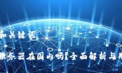 ### 和关键词TP钱包服务器在国内吗？全面解析与
