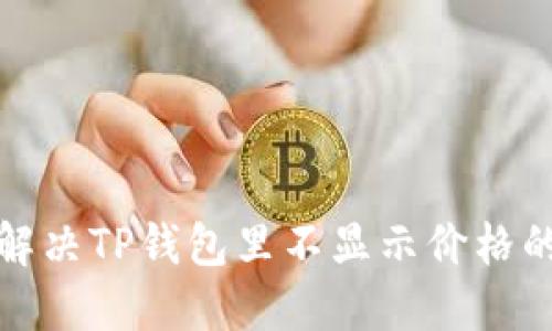 如何解决TP钱包里不显示价格的问题