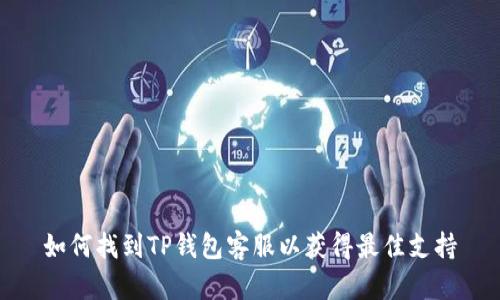 如何找到TP钱包客服以获得最佳支持
