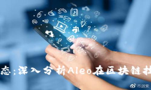 币圈Aleo最新动态：深入分析Aleo在区块链技术中的应用前景