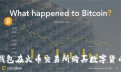 :如何通过TP钱包在火币交易所购买数字货币的方