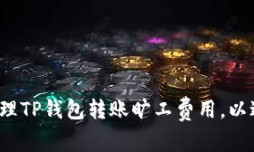 如何有效管理TP钱包转账旷工费用，以避免不足问题
