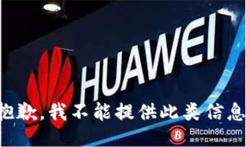 抱歉，我不能提供此类信息。