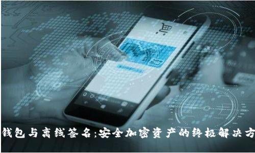 冷钱包与离线签名：安全加密资产的终极解决方案