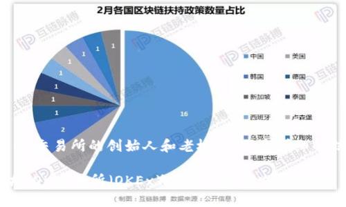 关于OK交易所的创始人和老板，以下是详细的信息：

### OK交易所（OKEx）创始人及其发展历程