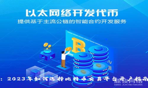 : 2023年如何选择比特币交易平台开户指南