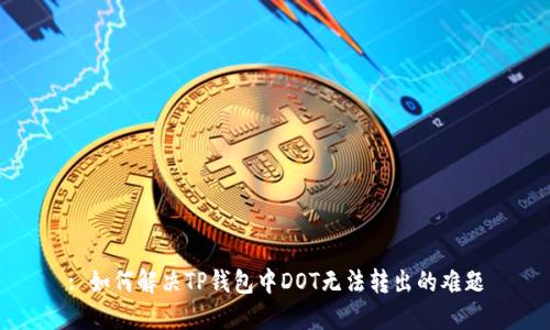 : 如何解决TP钱包中DOT无法转出的难题