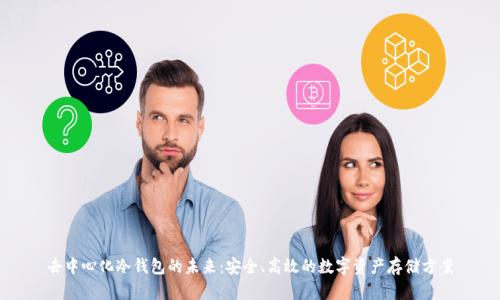 去中心化冷钱包的未来：安全、高效的数字资产存储方案