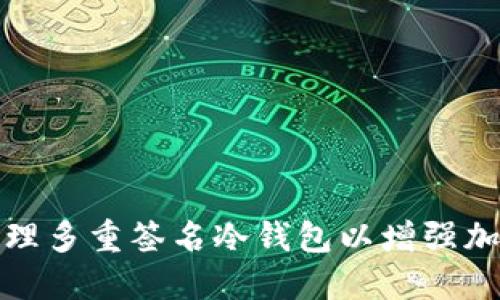 如何选择与管理多重签名冷钱包以增强加密资产安全性