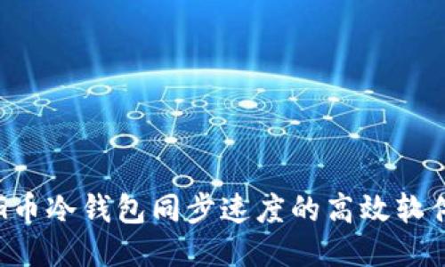 提升G币冷钱包同步速度的高效软件推荐