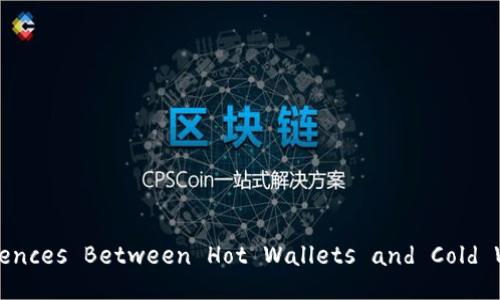 Understanding the Differences Between Hot Wallets and Cold Wallets in Cryptocurrency