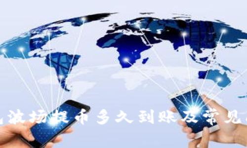: TP钱包波场提币多久到账及常见问题详解