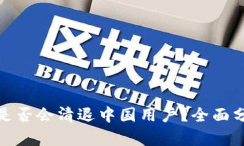 : TP钱包是否会清退中国用户？全面分析与解读