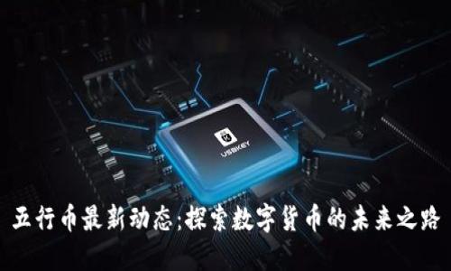 五行币最新动态：探索数字货币的未来之路